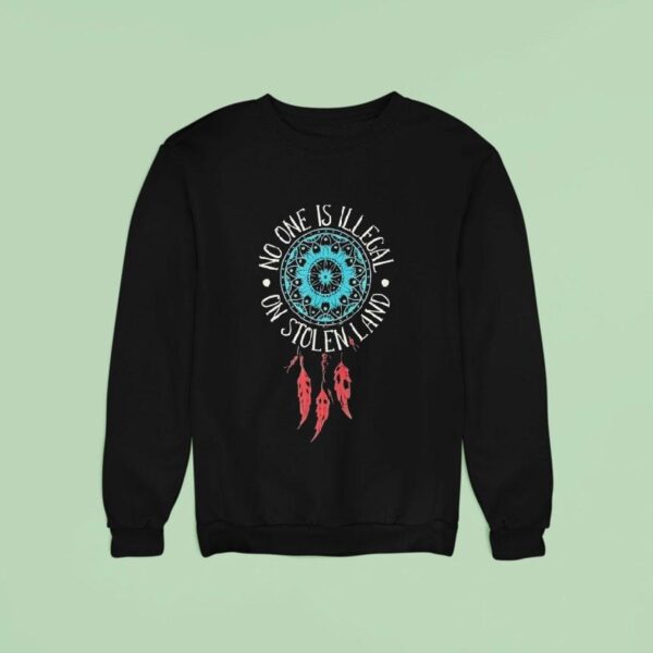 Dreamcatcher No One Is Illegal On Stolen Land Sweatshirt