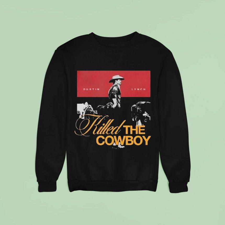 Dustin Lynch Killed The Cowboy Sweatshirt Dustin Lynch Killed The Cowboy Sweatshirt