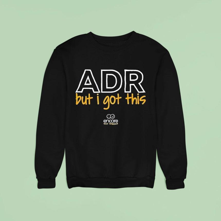 Encore Vet Group Adr But I Got This Tour Sweatshirt Encore Vet Group Adr But I Got This Tour Sweatshirt