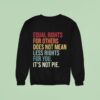 Equal Rights For Others Does Not Mean Fewer Rights For You It S Not Pie Sweatshirt