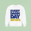 Every Damn Day Just Do I Sweatshirt