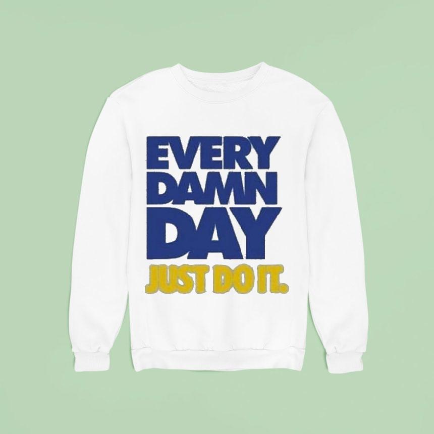 Every Damn Day Just Do I Sweatshirt Every Damn Day Just Do I Sweatshirt