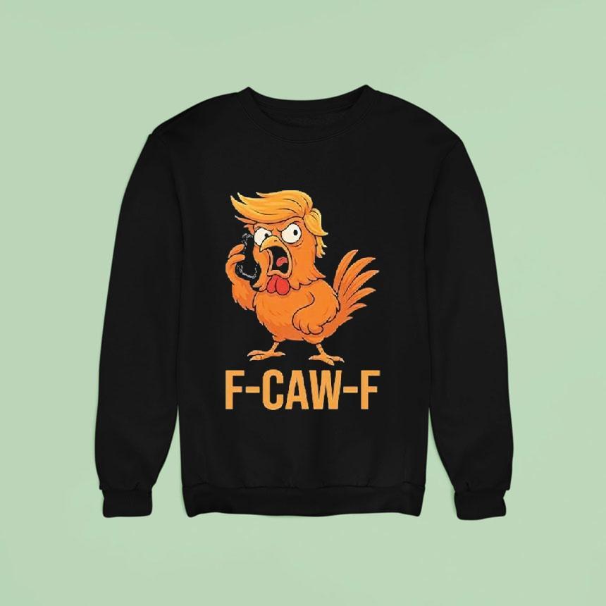 F Caw F Trump Cock Sweatshirt F Caw F Trump Cock Sweatshirt