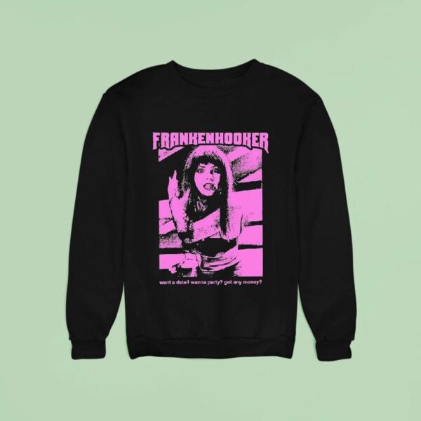 Frankenhooker Want A Date Wanna Party Got Any Money Sweatshirt
