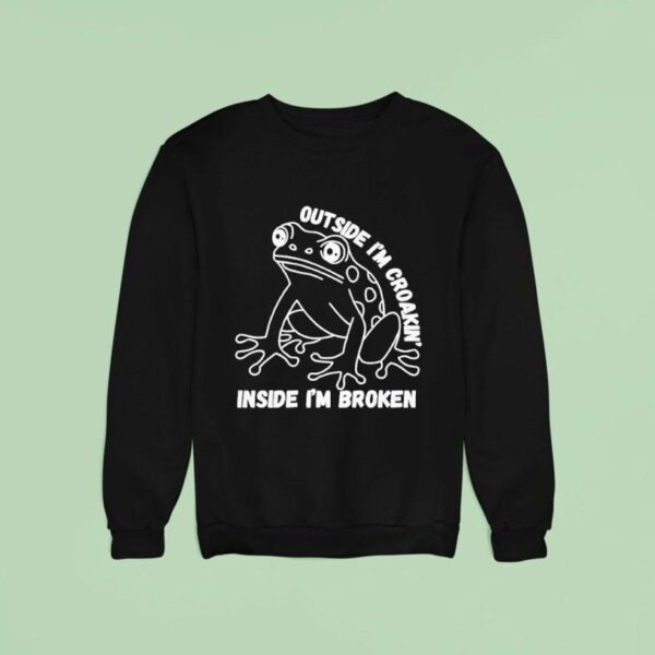 Frog Humor Outside I M Croakin Inside I M Broken Sweatshirt