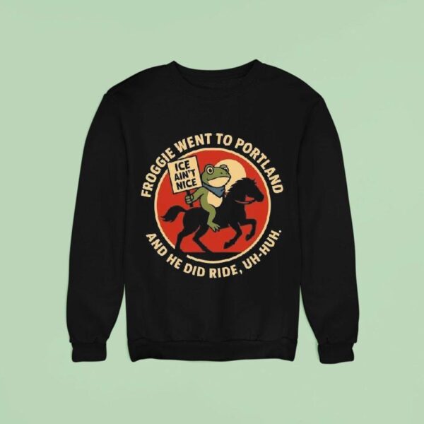 Froggie Went To Portland And He Did Ride Uh Huh Ice Ain T Nice Portland Frog Sweatshirt