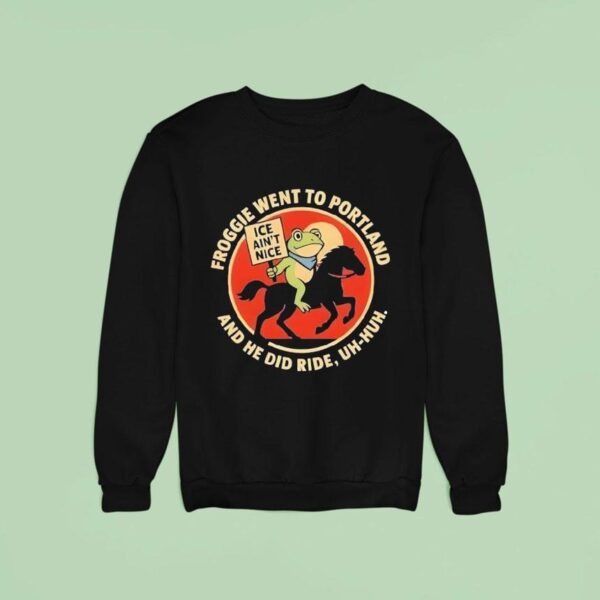 Froggie Went To Portland And He Did Ride Uh Huh Ice Ain T Nice Portland Frog Sweatshirt