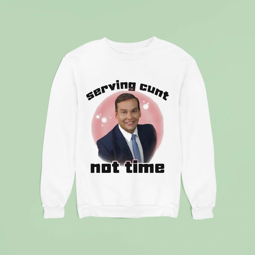 George Santos Serving Cunt Not Time Sweatshirt George Santos Serving Cunt Not Time Sweatshirt
