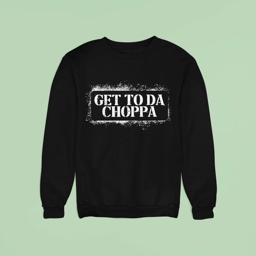 Get To Da Choppa Sweatshirt Get To Da Choppa Sweatshirt