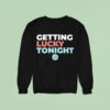 Getting Lucky Tonigh Sweatshirt