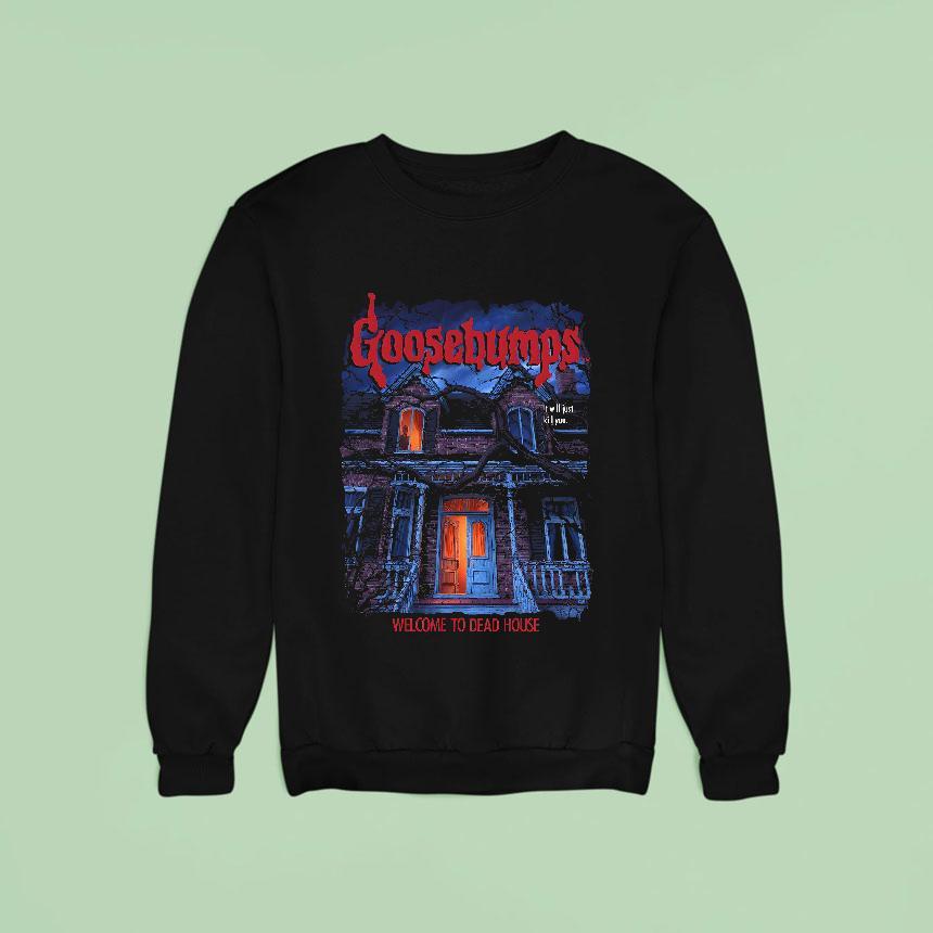 Goosebumps It Will Just Kill You Welcome To Dead House Sweatshirt Goosebumps It Will Just Kill You Welcome To Dead House Sweatshirt