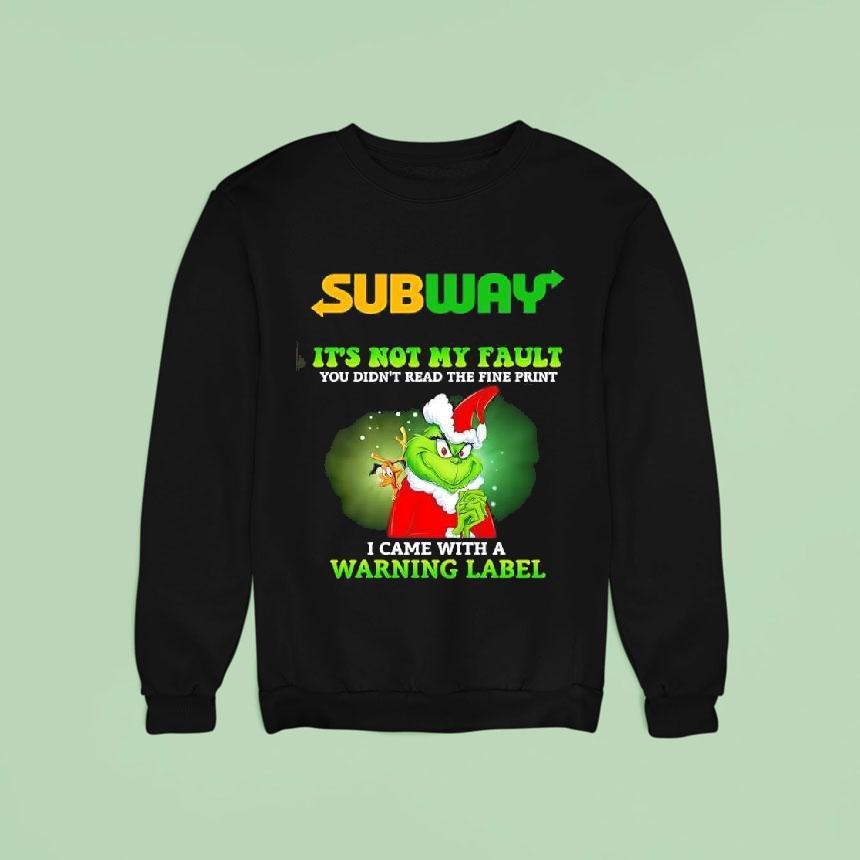 Grinch X Subway It S Not My Fault You Didn T Read The Fine Print I Came With A Warning Label Sweatshirt Grinch X Subway It S Not My Fault You Didn T Read The Fine Print I Came With A Warning Label Sweatshirt