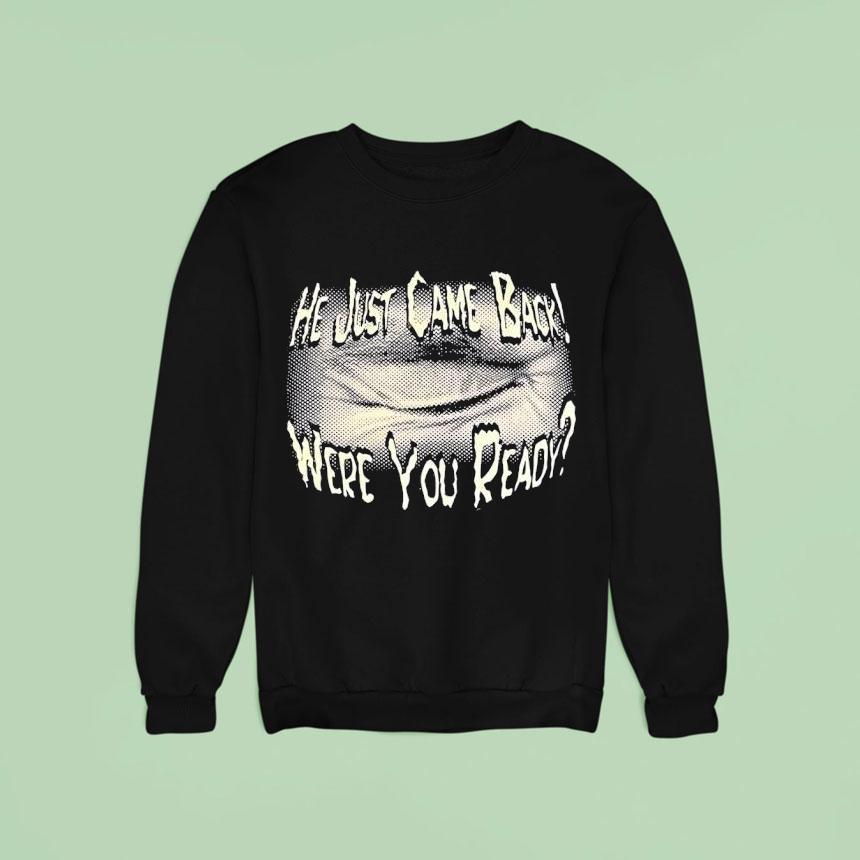 He Just Came Back Were You Ready Sweatshirt He Just Came Back Were You Ready Sweatshirt