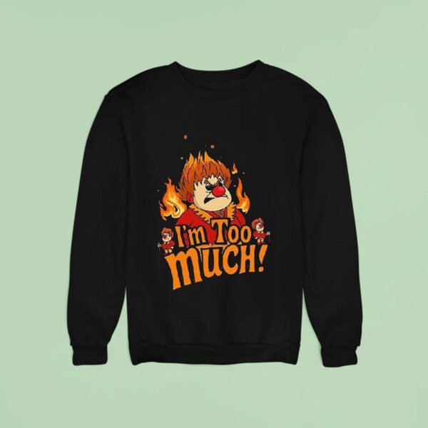 Heat Miser I M Too Much Sweatshirt
