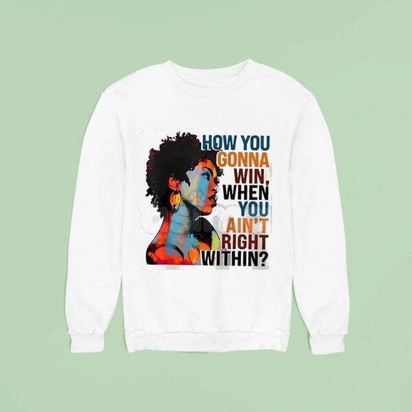 How You Gonna Win When You Ain T Right Within Sweatshirt