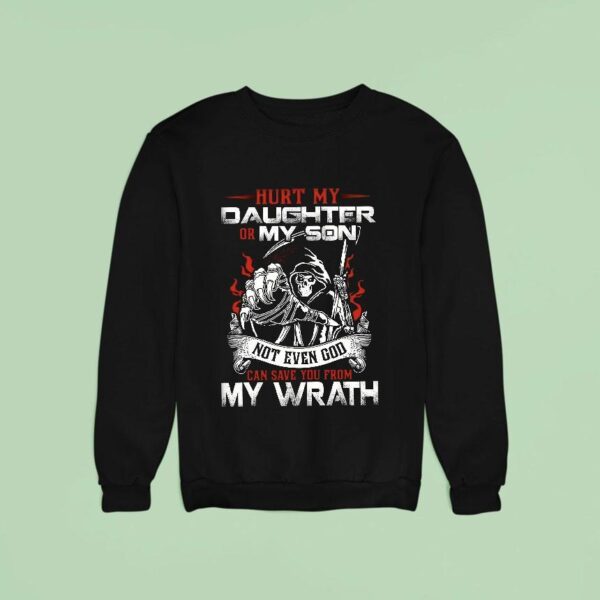 Hurt My Daughter Or Son Not Even God Can Save You My Wrath Sweatshirt