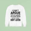 I Can T Argue With My Husband He S Older Than Me And Old People Don T Listen Sweatshirt