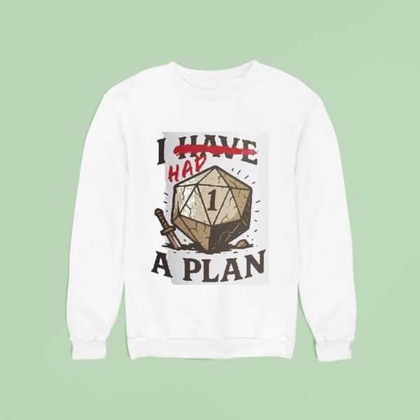 I Have A Plan Sweatshirt