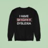 I Have Dyslexia Sweatshirt