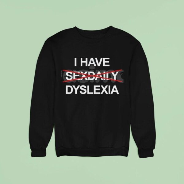 I Have Dyslexia Sweatshirt