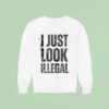 I Just Look Illegal Sweatshirt