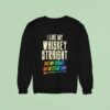 I Like My Whiskey Straight But My Friends Can Go Either Way Lgbtq Gay Pride Sweatshirt