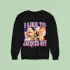 I Like To Jacques Off Paris Eiffel Tower Sweatshirt