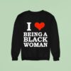 I Love Being A Black Woman Sweatshirt