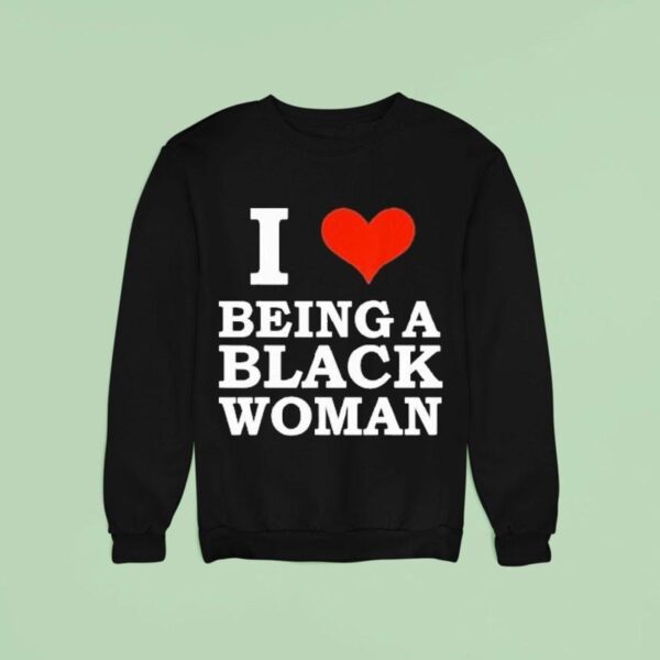 I Love Being A Black Woman Sweatshirt
