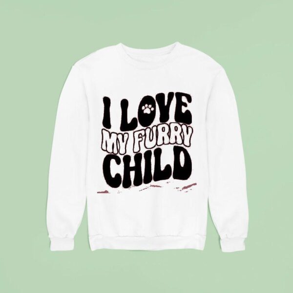 I Love My Furry Child Sweatshirt