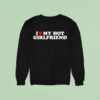 I Love My Hot Girlfriend Sweatshirt