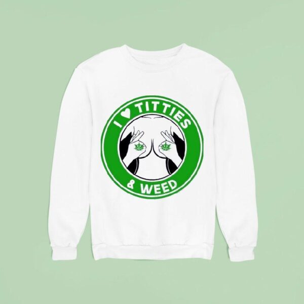 I Love Tities And Weed Sweatshirt