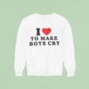 I Love To Make Boys Cry Sweatshirt