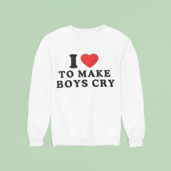 I Love To Make Boys Cry Sweatshirt