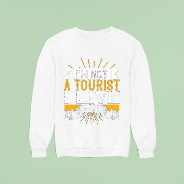 I M Not A Tourist I Live Here Sweatshirt