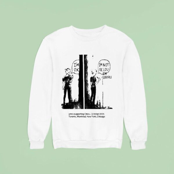 I M Ok I M Not Ok Lou I M Umru Supporting Oklou October Toronto Montreal New York Chicago Sweatshirt