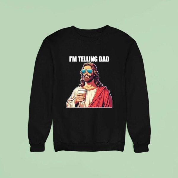 I M Telling Dad Christian Jesus Sweatshirt