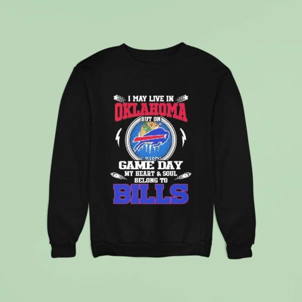 I May Live In Oklahoma But On Game Day My Heart Soul Belong To Buffalo Bills Sweatshirt