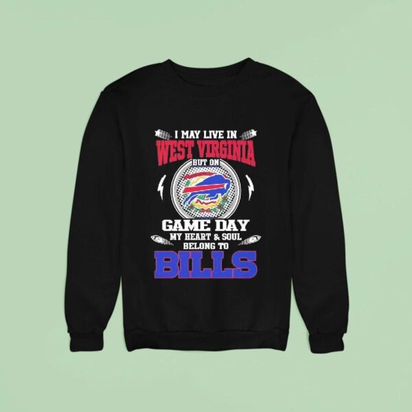 I May Live In West Virginia But On Game Day My Heart Soul Belong To Buffalo Bills Sweatshirt