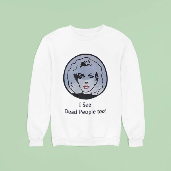 I See Dead People Too Sweatshirt