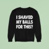 I Shaved My Balls For This Sweatshirt