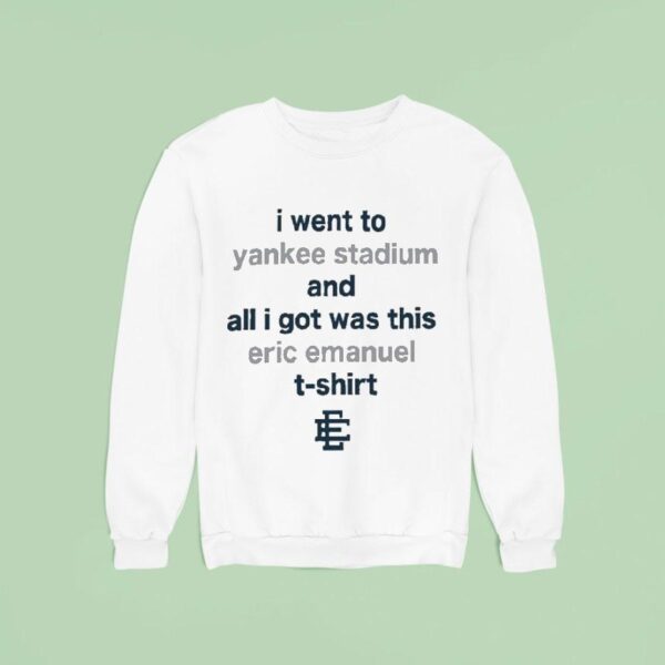 I Went To New York Yankees Stadium And All I Got Was This Eric Emanuel Sweatshirt