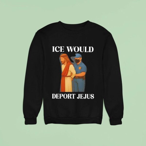 Ice Would Deport Jejus Sweatshirt