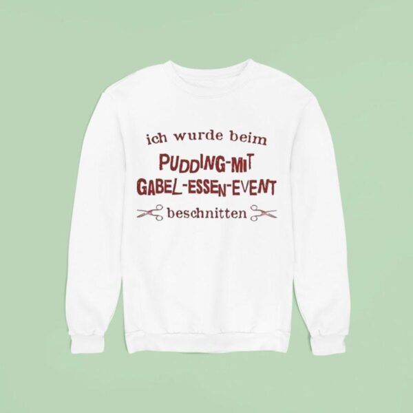 Ich Wurde Beim Pudding Mit Gabel Essen I Was Caught Eating Pudding With A Fork Sweatshirt