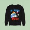 If I Ruled The World Sweatshirt