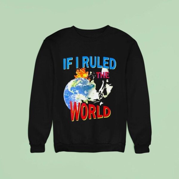 If I Ruled The World Sweatshirt