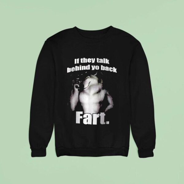 If They Talk Behind Yo Back Far Sweatshirt