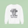 If You Are Flirting With Me Please Let Know Sweatshirt