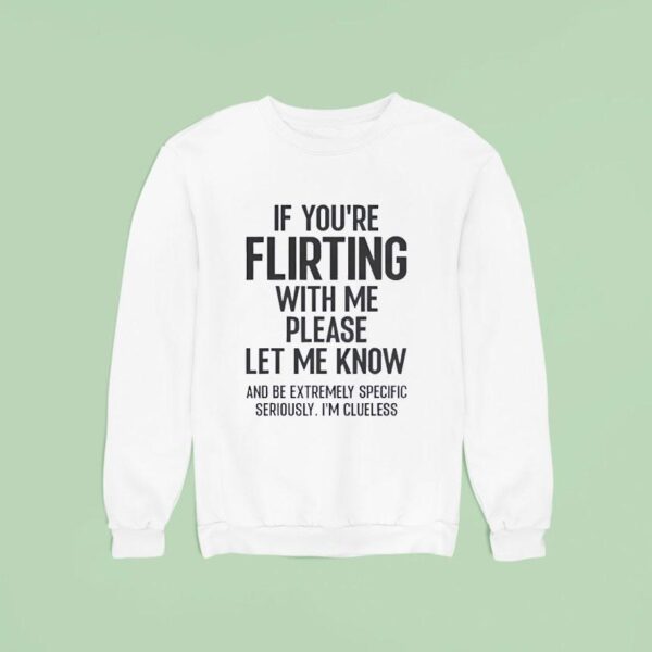 If You Are Flirting With Me Please Let Know Sweatshirt