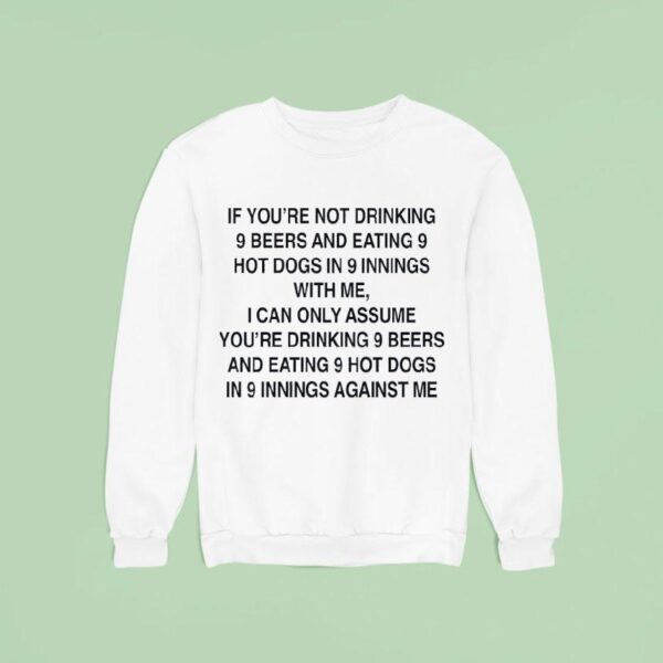 If You Re Not Drinking Beers And Eating Hot Dogs In Innings With Me Sweatshirt